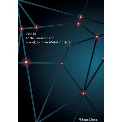 Über die Kontinuumsemission nanoskopischer Metallstrukturen, Taschenbuch von Philippe Klemm, Cuvillier Verlag, 978-3-7369-9521-5
