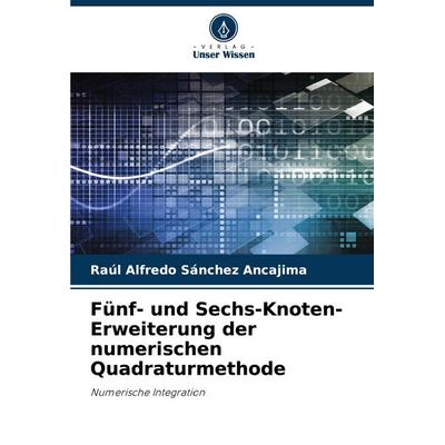 Fünf- und Sechs-Knoten-Erweiterung der numerischen Quadraturmethode, Taschenbuch von Raúl Alfredo Sánchez Ancajima, Verlag Unser Wissen,