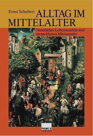 Ernst Schubert - Alltag im Mittelalter: Natürliches Lebensumfeld und menschliches Miteinander - Preis vom 30.09.2026 09:01:18 h
