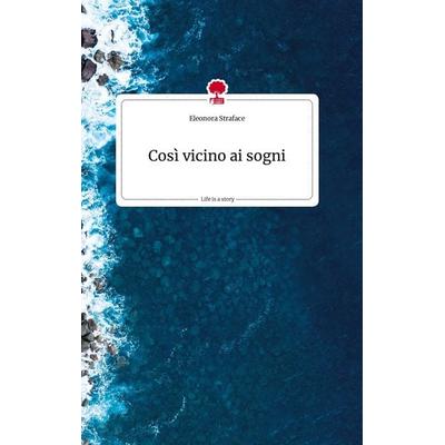 Così vicino ai sogni. Life is a Story - story.one, Gebundene Ausgabe von Eleonora Straface, Story.one publishing, 978-3-7108-2036-6