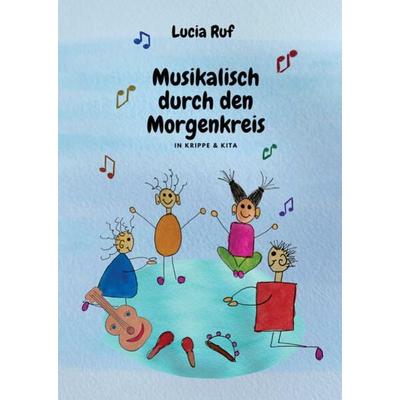 Musikalisch durch den Morgenkreis in Krippe & Kita, Taschenbuch von Lucia Ruf, Verlag Stephen Janetzko, 978-3-95722-590-0