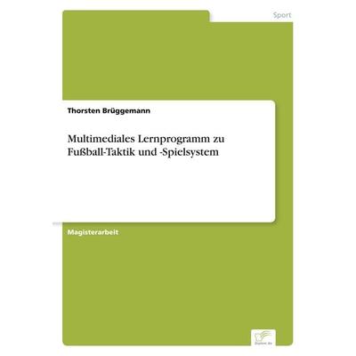 Multimediales Lernprogramm zu Fußball-Taktik und -Spielsystem, Taschenbuch von Thorsten Brüggemann, GRIN, 978-3-8386-6722-5