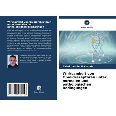 Wirksamkeit von Opioidrezeptoren unter normalen und pathologischen Bedingungen, Taschenbuch von Baled Ibrahim N. Khalefa, Verlag Unser Wissen,