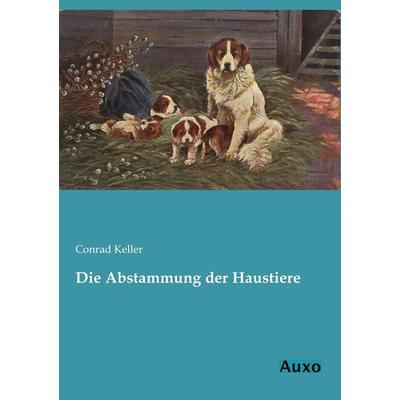 Die Abstammung der Haustiere, Taschenbuch von Conrad Keller, Auxo, 978-3-95622-041-8