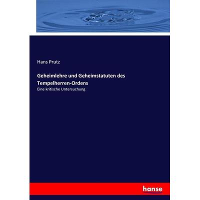 Geheimlehre und Geheimstatuten des Tempelherren-Ordens, Taschenbuch von Hans Prutz, Hansebooks, 978-3-7434-1132-6
