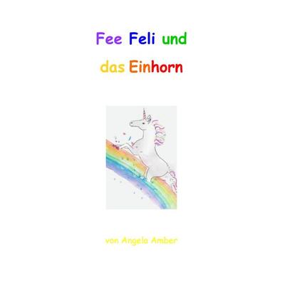 Fee Feli und das Einhorn, Taschenbuch von Angela Amber, BoD – Books on Demand, 978-3-7431-4372-2