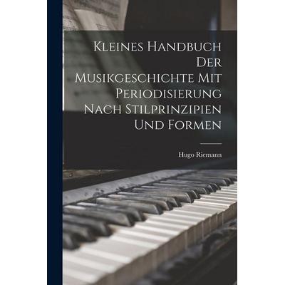 Kleines Handbuch der Musikgeschichte mit Periodisierung nach Stilprinzipien und Formen -