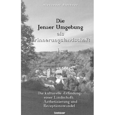 Die Jenaer Umgebung als Erinnerungslandschaft, Taschenbuch von Alexander Blöthner, BoD – Books on Demand, 978-3-7431-7616-4