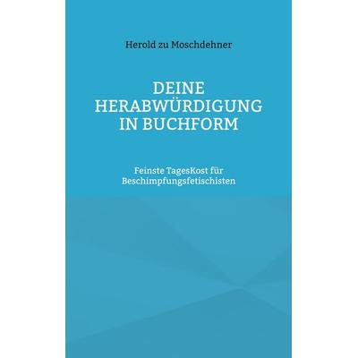Deine Herabwürdigung in Buchform, Taschenbuch von Herold zu Moschdehner, BoD – Books on Demand, 978-3-7562-0939-2