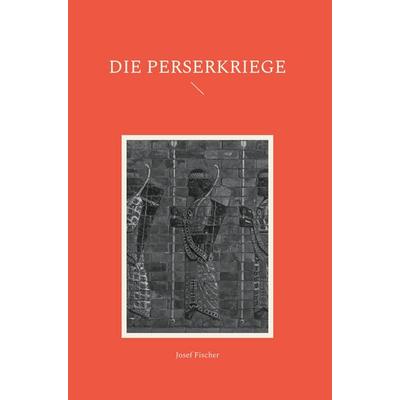 Die Perserkriege, Gebundene Ausgabe von Josef Fischer, Frölich & Kaufmann, 978-3-911527-17-0