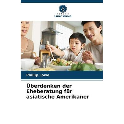 Überdenken der Eheberatung für asiatische Amerikaner, Taschenbuch von Phillip Lowe, Verlag Unser Wissen, 978-620-9-27819-8