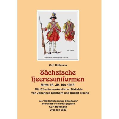 Sächsische Heeresuniformen Mitte 16. Jh. bis 1918, Gebundene Ausgabe von Curt Hoffmann, BoD – Books on Demand, 978-3-7578-2246-0