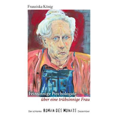 Feinsinnige Psychologate über eine trübsinnige Dame, Taschenbuch von Franziska König, BoD – Books on Demand, 978-3-7693-5724-0