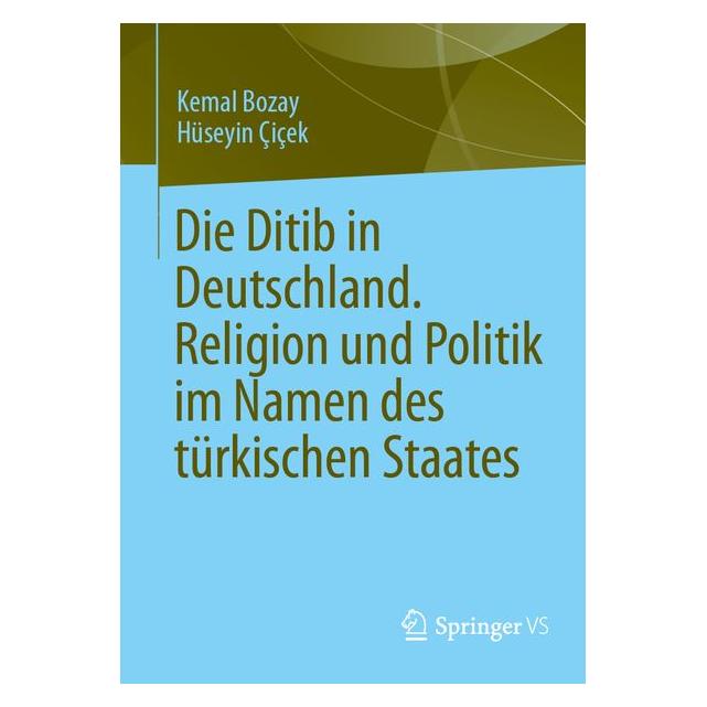 Springer Die Ditib in Deutschland. Religion und Politik im Namen des türkischen Staates (Deutsch, Hüseyin Çiçek, Kemal Bozay) (72204474)