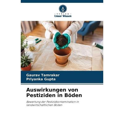 Auswirkungen von Pestiziden in Böden, Taschenbuch von Gaurav Tamrakar,Priyanka Gupta, Verlag Unser Wissen, 978-620-0-72041-2