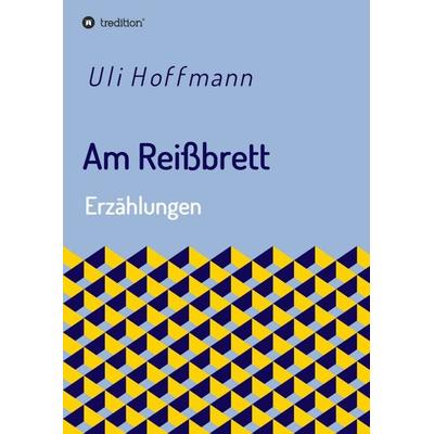 Am Reißbrett, Taschenbuch von Uli Hoffmann, Tredition, 978-3-7482-3458-6