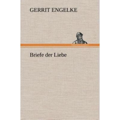Briefe der Liebe, Gebundene Ausgabe von Gerrit Engelke, Tredition, 978-3-8495-3394-6