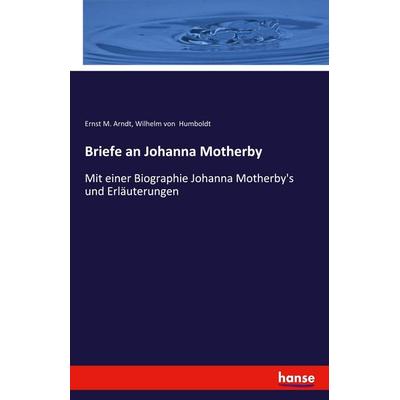 Briefe an Johanna Motherby, Taschenbuch von Ernst M. Arndt,Wilhelm Humboldt, Hansebooks, 978-3-7411-1881-4