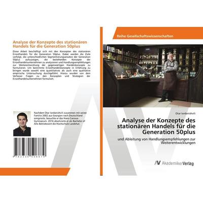 Analyse der Konzepte des stationären Handels für die Generation 50plus, Taschenbuch von Otar Iordanishvili, AV Akademikerverlag, 978-3-330-50687-9
