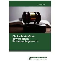 Die Rechtskraft im gewerblichen Betriebsanlagenrecht, Fachbücher von Christina Klapf