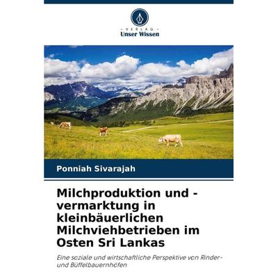 Milchproduktion und -vermarktung in kleinbäuerlichen Milchviehbetrieben im Osten Sri Lankas, Taschenbuch von Ponniah Sivarajah, Verlag Unser Wissen,