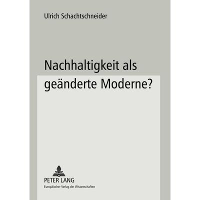 Nachhaltigkeit als geänderte Moderne?, Taschenbuch von Ulrich Schachtschneider, Peter Lang GmbH, Internationaler Verlag der Wissenschaften,