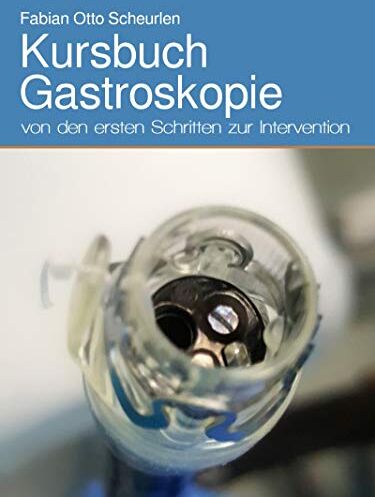 Scheurlen, Fabian Otto - Kursbuch Gastroskopie: von den ersten Schritten zur Intervention - Preis vom 12.10.2026 11:37:12 h