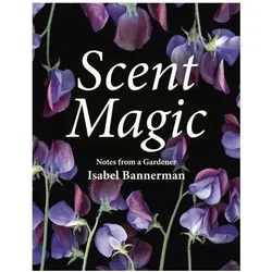 Scent Magic: Notes from a Gardener, Belletristik von Isabel Bannerman