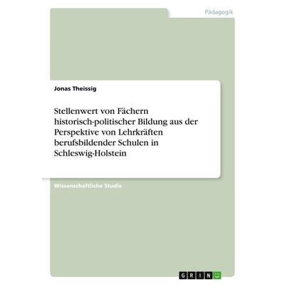 Stellenwert von Fächern historisch-politischer Bildung aus der Perspektive von Lehrkräften berufsbildender Schulen in Schleswig-Holstein, Taschenbuch