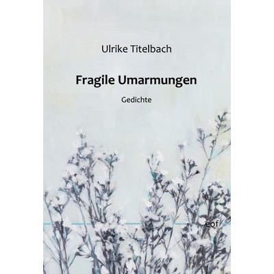 Fragile Umarmungen, Gebundene Ausgabe von Ulrike Titelbach, BoD – Books on Demand, 978-3-7543-5151-2