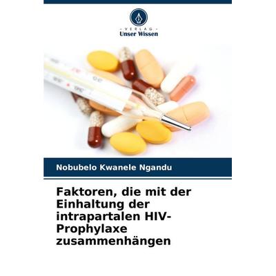 Faktoren, die mit der Einhaltung der intrapartalen HIV-Prophylaxe zusammenhängen, Taschenbuch von Nobubelo Kwanele Ngandu, Verlag Unser Wissen,