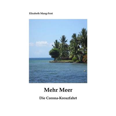 Mehr Meer - Die Corona-Kreuzfahrt, Taschenbuch von Elisabeth Mang-Fent, Buchschmiede, 978-3-99110-769-9