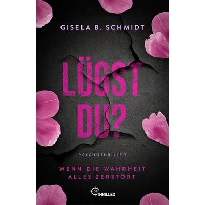 Lügst Du? Wenn die Wahrheit alles zerstört, Taschenbuch von Gisela B. Schmidt, BeThrilled