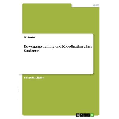 Bewegungstraining und Koordination einer Studentin, Taschenbuch von Anonymous, GRIN, 978-3-346-35104-3