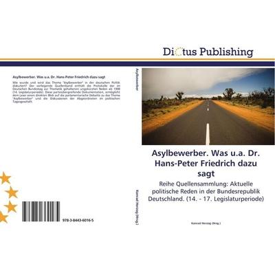 Asylbewerber. Was u.a. Dr. Hans-Peter Friedrich dazu sagt, Taschenbuch von , Dictus Publishing, 978-3-8443-6016-5
