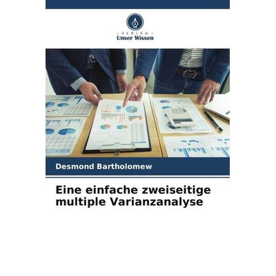 Eine einfache zweiseitige multiple Varianzanalyse, Taschenbuch von Desmond Bartholomew, Verlag Unser Wissen, 978-620-5-72641-9