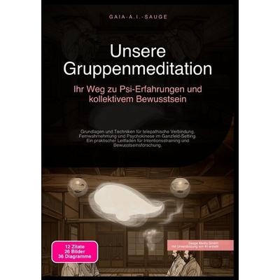 Unsere Gruppenmeditation: Ihr Weg zu Psi-Erfahrungen und kollektivem Bewusstsein, Taschenbuch von Gaia A.I. Sauge, Epubli, 978-3-565-09195-9
