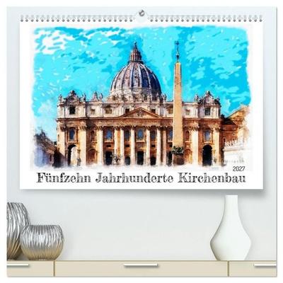 Fünfzehn Jahrhunderte Kirchenbau (hochwertiger Premium Wandkalender 2027 DIN A2 quer), Kunstdruck in Hochglanz