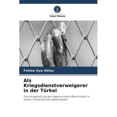 Als Kriegsdienstverweigerer in der Türkei, Taschenbuch von Fatma Oya Aktas, Verlag Unser Wissen