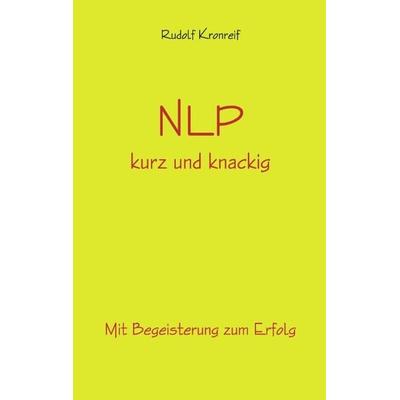 NLP kurz und knackig, Taschenbuch von Rudolf Kronreif, BoD – Books on Demand, 978-3-8334-2190-7