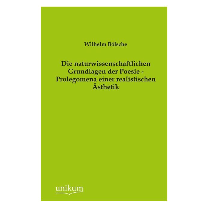 Unikum Die naturwissenschaftlichen Grundlagen der Poesie - Prolegomena einer realistischen Ästhetik (Deutsch, Softcover, Wilhelm Bölsche) (55496052)