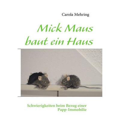 Mick Maus baut ein Haus, Taschenbuch von Carola Mehring, BoD – Books on Demand, 978-3-8391-6260-6
