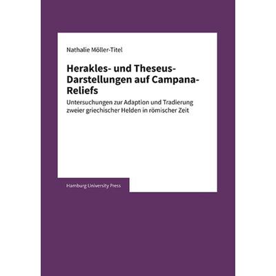 Herakles- und Theseus-Darstellungen auf Campana-Reliefs, Taschenbuch von Nathalie Möller-Titel, Hamburg University Press - Staats- und