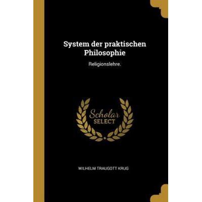 System Der Praktischen Philosophie: Religionslehre., Taschenbuch von Wilhelm Traugott Krug, Creative Media Partners, LLC, 978-1-01-089849-8