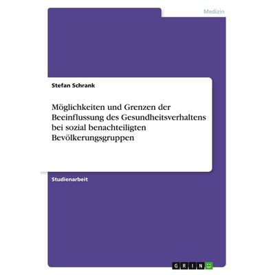 Möglichkeiten und Grenzen der Beeinflussung des Gesundheitsverhaltens bei sozial benachteiligten Bevölkerungsgruppen, Taschenbuch von Stefan Schrank,