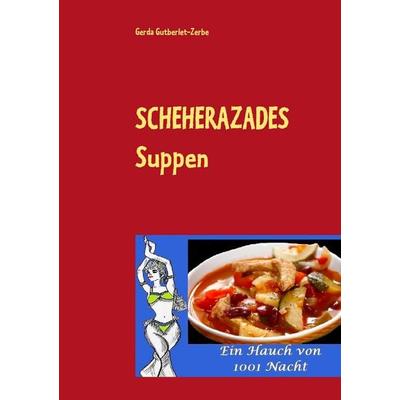 Scheherazades Suppen, Taschenbuch von Gerda Gutberlet-Zerbe, BoD – Books on Demand, 978-3-7347-6368-7