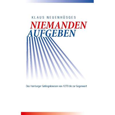 'Niemanden aufgeben ...' - Eine kurze Geschichte des Hamburger Strafvollzuges von seinen Anfängen bis zur Gegenwart, Taschenbuch von Klaus