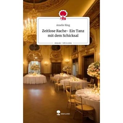 Zeitlose Rache- Ein Tanz mit dem Schicksal. Life is a Story - story.one, Gebundene Ausgabe von Amelie Ring, Storylution, 978-3-7115-4464-3