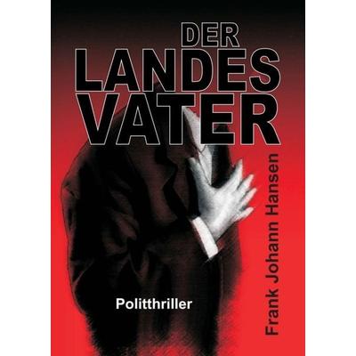 Der Landesvater, Taschenbuch von Frank Johann Hansen, Tredition, 978-3-7439-7140-0