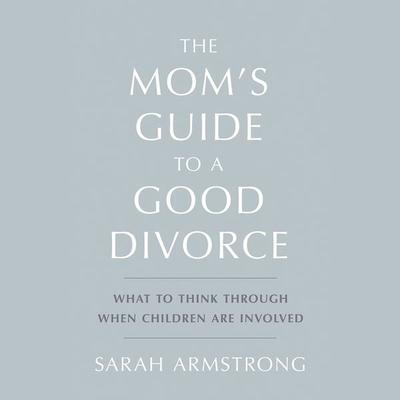 The Mom's Guide to a Good Divorce - Sarah Armstrong, Audio, 9781949278934